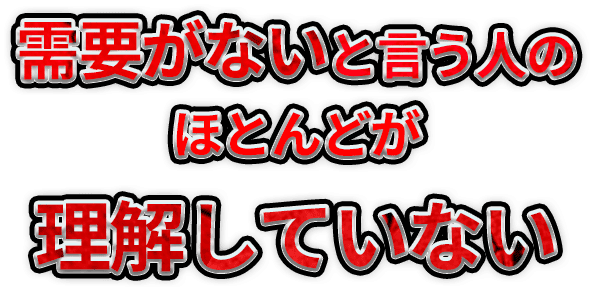 需要が無いと言う人のほとんどが理解していない
